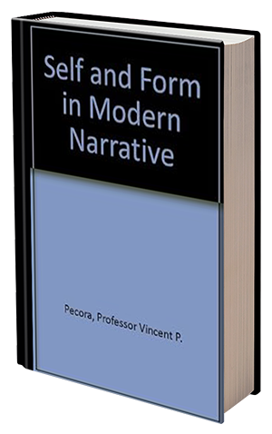 Self and Form in Modern Narrative by Vincent P. Pecora