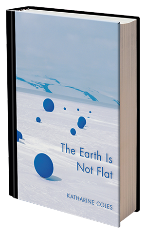 The Earth is not Flat by Katharine Coles